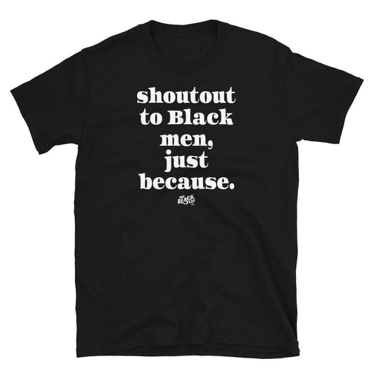 Black t-shirt with 'Shoutout to Black men, just because.' text