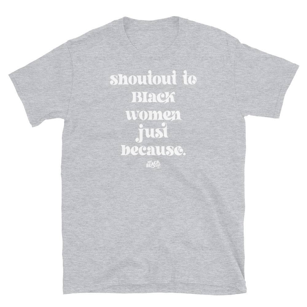 Light gray Shoutout To Black Women Just Because Unisex T-Shirt with white print. A soft, versatile tee celebrating Black women in style.