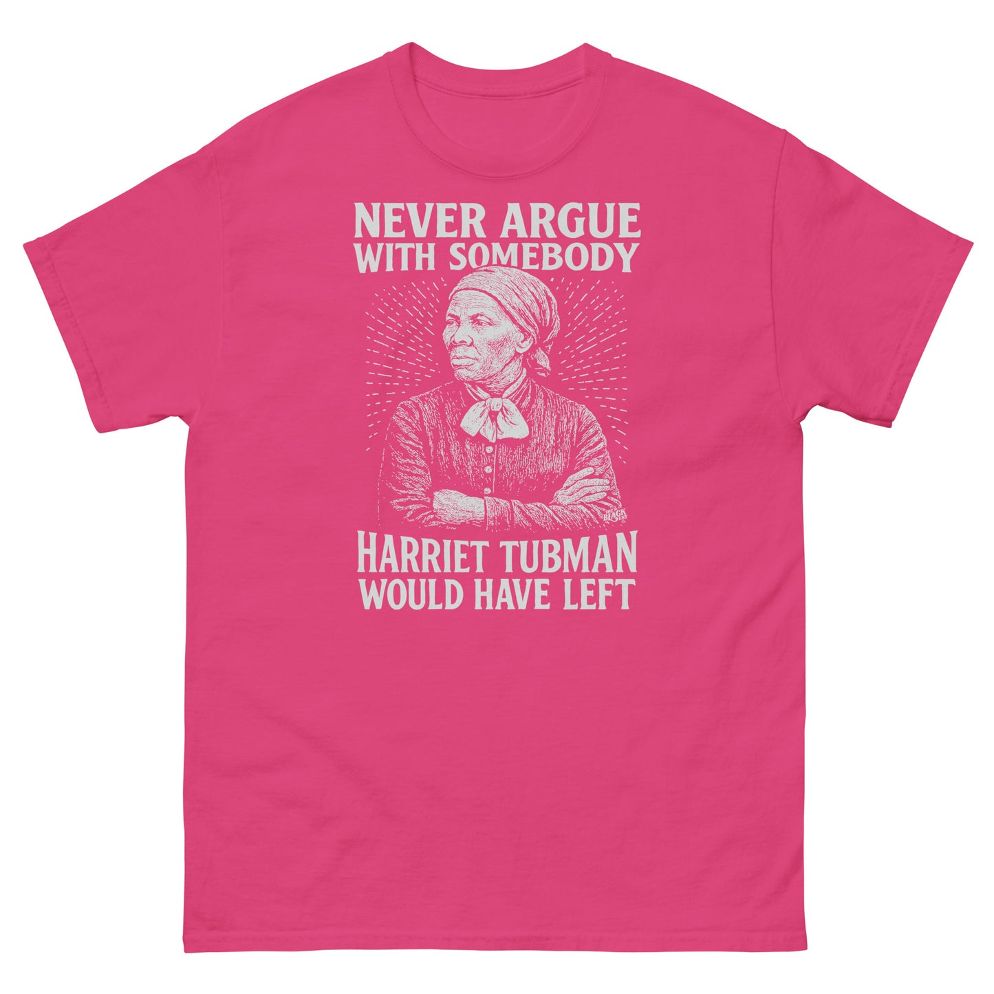 Pink Never Argue Harriet Tubman Would Have Left Unisex Staple T-Shirt with white print, combining bold message with vibrant color.