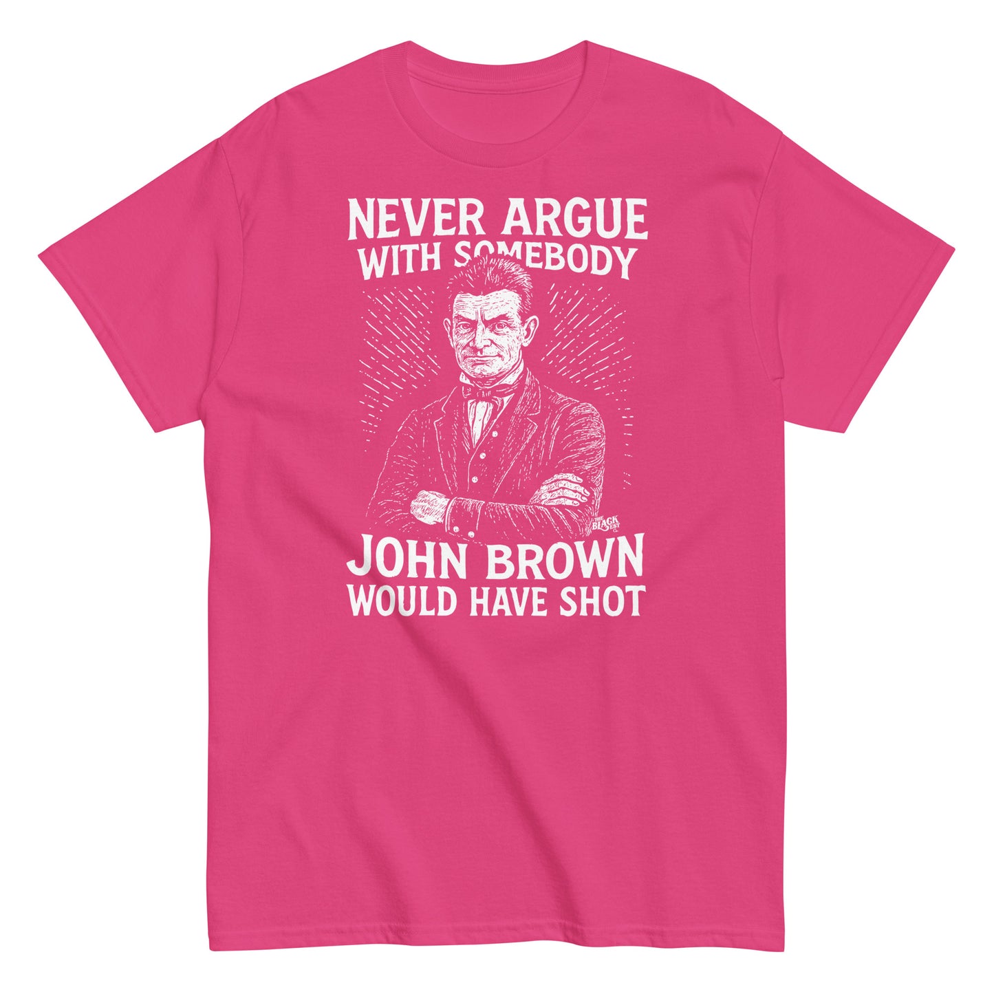Pink Never Argue John Brown Would Have Shot Unisex Staple T-Shirt with white graphic, combining activism with a vibrant fashion statement.