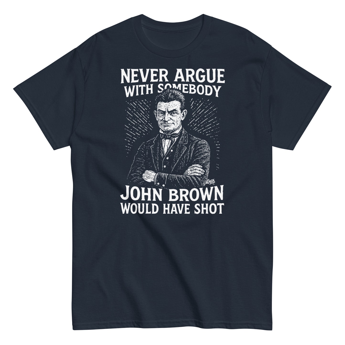 Navy blue Never Argue John Brown Would Have Shot Unisex Staple T-Shirt with white graphic print of historical abolitionist John Brown.
