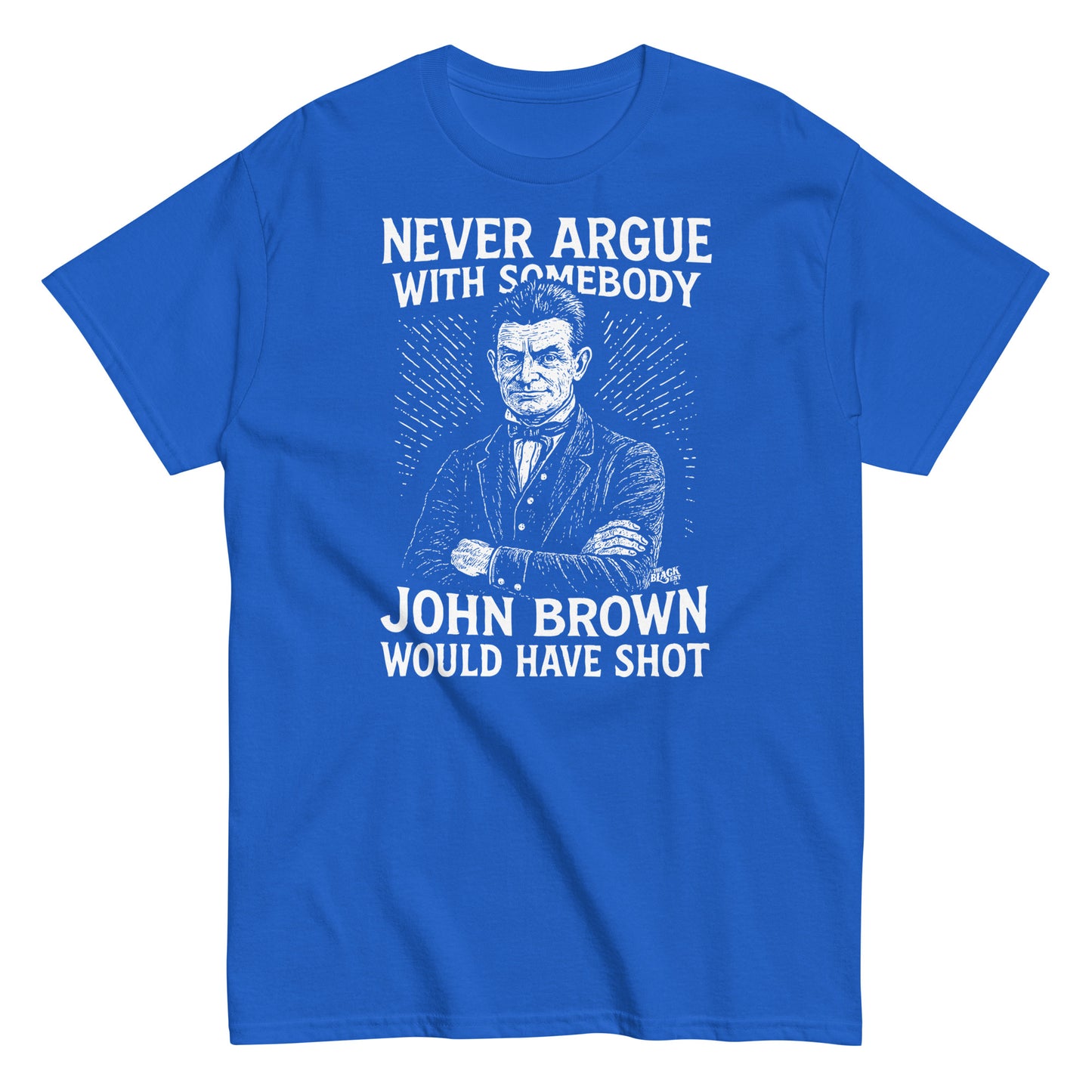 Royal blue Never Argue John Brown Would Have Shot Unisex Staple T-Shirt with white print, ideal for bold cultural and historical expression.