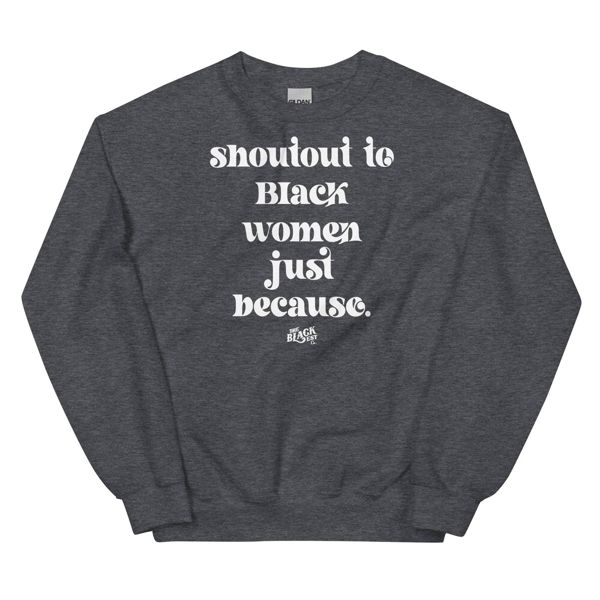 Dark heather gray unisex sweatshirt with bold white 'Shoutout To Black Women Just Because' print, blending comfort and cultural appreciation.