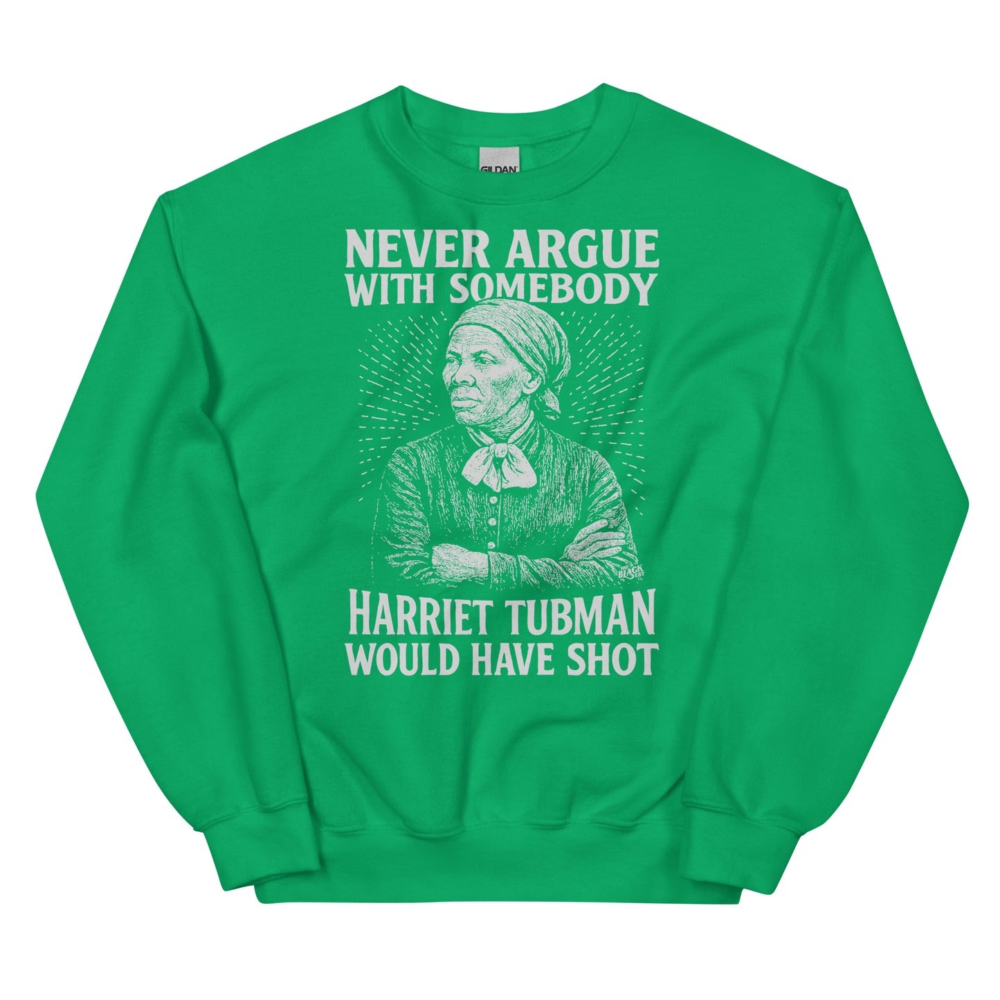 Green Never Argue Harriet Tubman Would Have Shot Unisex Sweatshirt featuring bold white Harriet Tubman graphic and empowering message.
