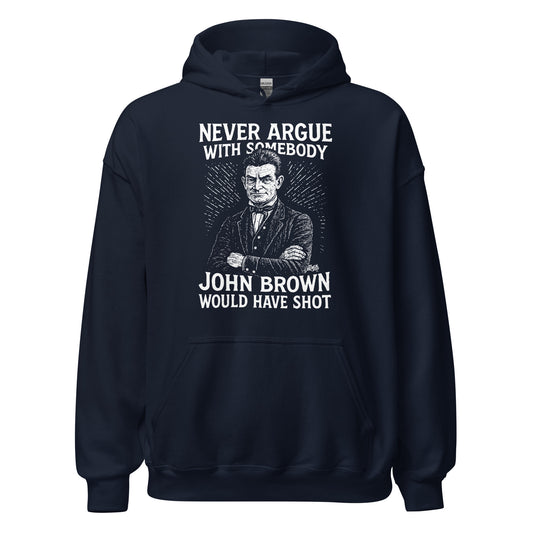 Never Argue With Somebody John Brown Would Have Shot Unisex Hoodie in navy with bold abolitionist message and vintage-style graphic print.