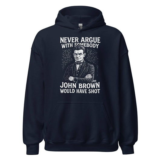 Never Argue With Somebody John Brown Would Have Shot Unisex Hoodie in navy with bold abolitionist message and vintage-style graphic print.