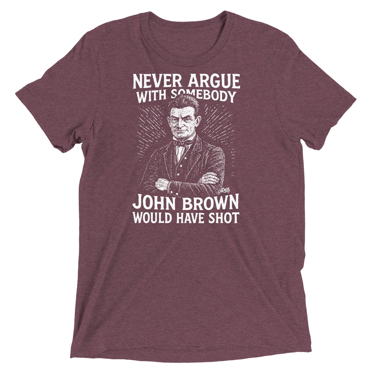 Never Argue John Brown Unisex Tri-Blend T-Shirt in maroon featuring bold abolitionist graphic and quote, soft vintage-style tee by TheBlackest Co.