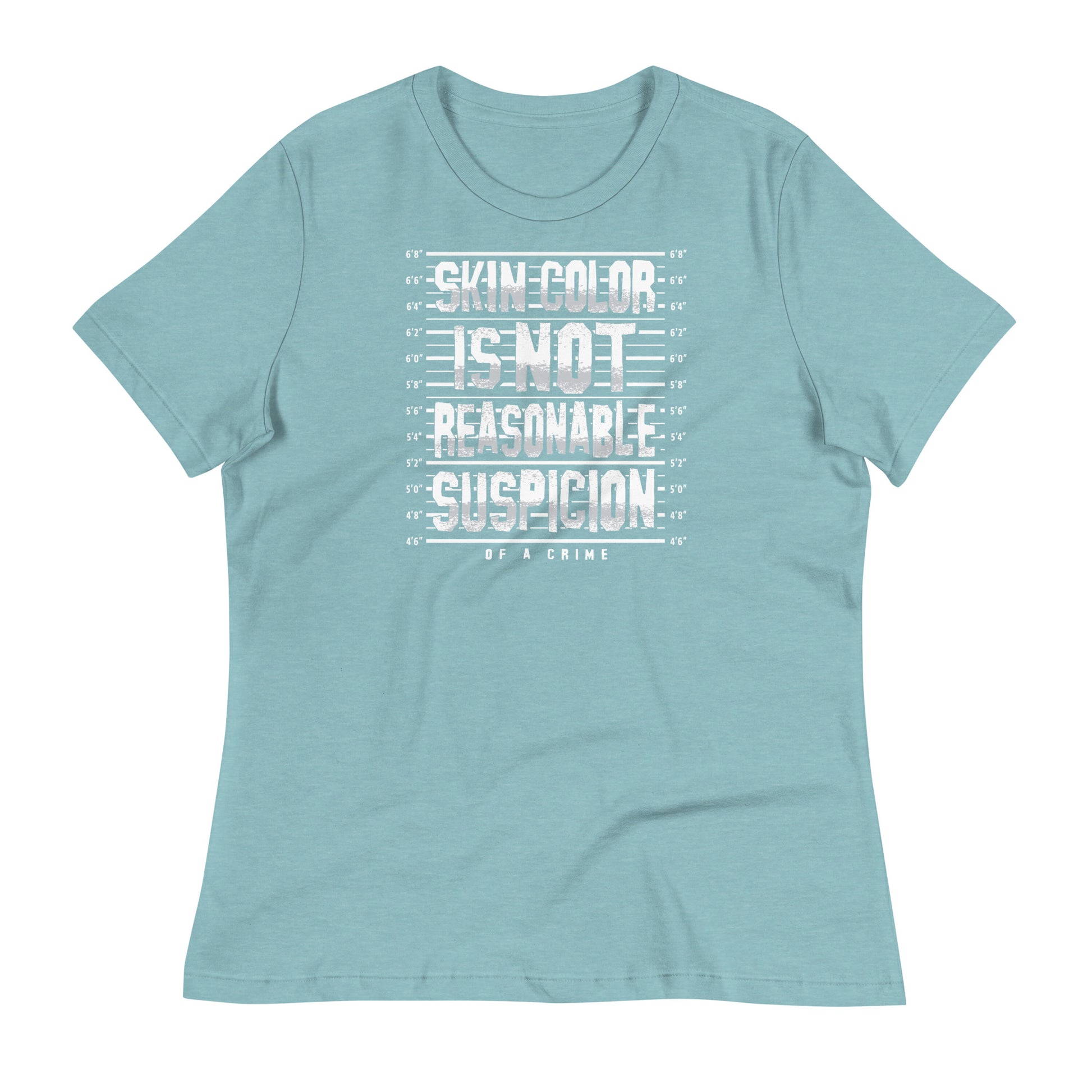 Light teal women's relaxed t-shirt with bold white 'Skin Color Is Not Reasonable Suspicion' message. Stylish protest shirt for equality advocates.