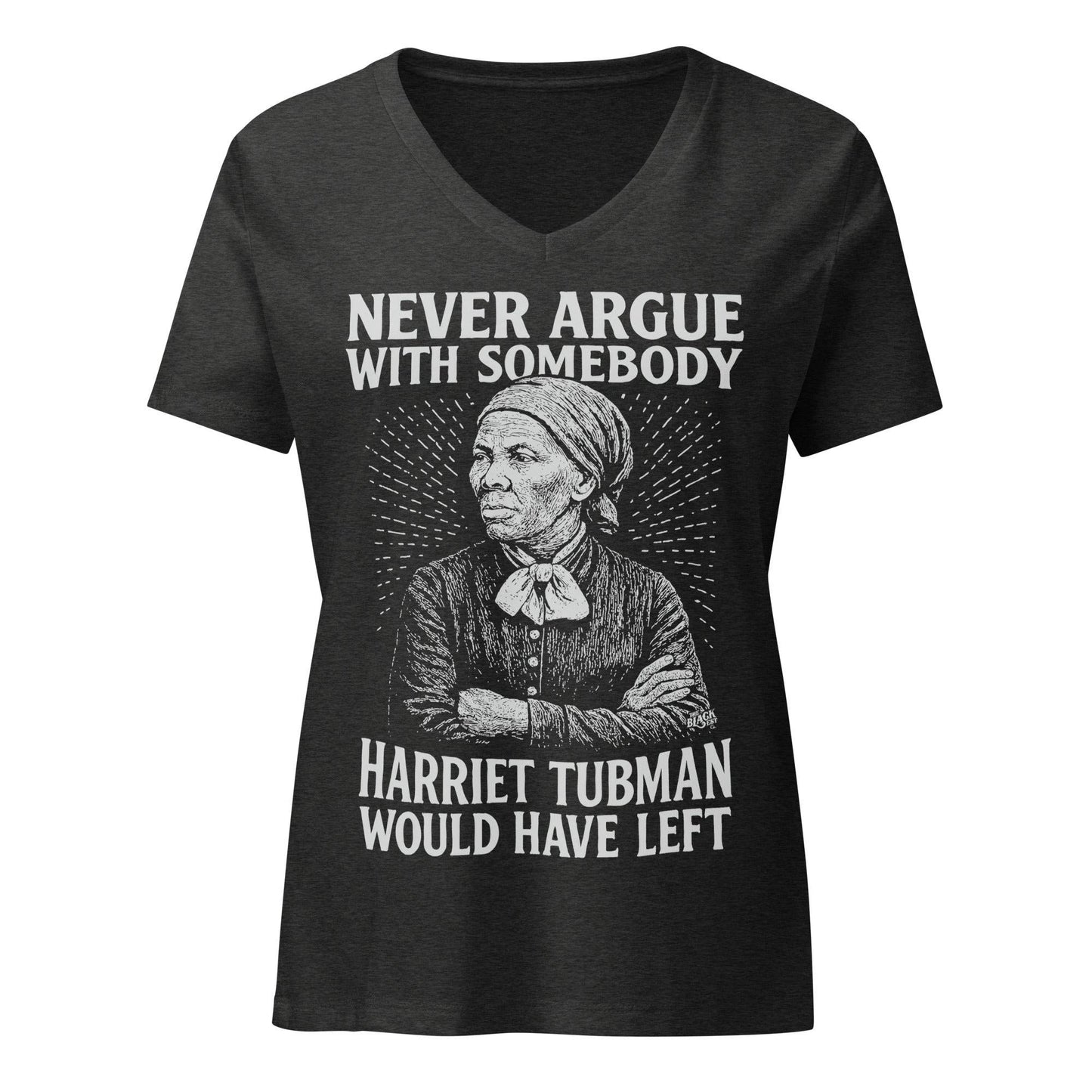 Charcoal Never Argue With Somebody Harriet Tubman Womens Relaxed V-Neck t-shirt with bold white text and vintage-style Harriet Tubman graphic.