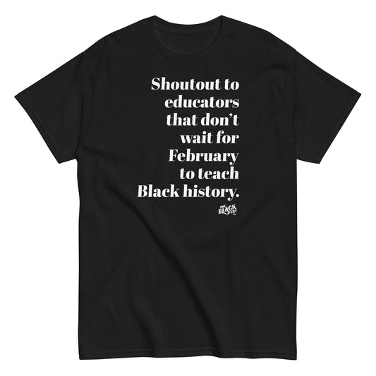 Shoutout Educators Teaching Black History Classic Tee