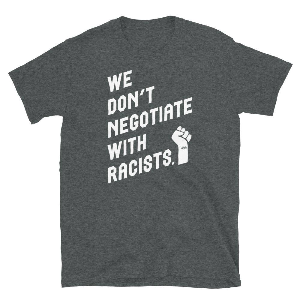 dark heather t shirt with white text reading we don't negotiate with racists