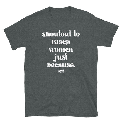 Dark heather gray Shoutout To Black Women Just Because Unisex T-Shirt. A bestselling cultural t-shirt made for comfort and impact.