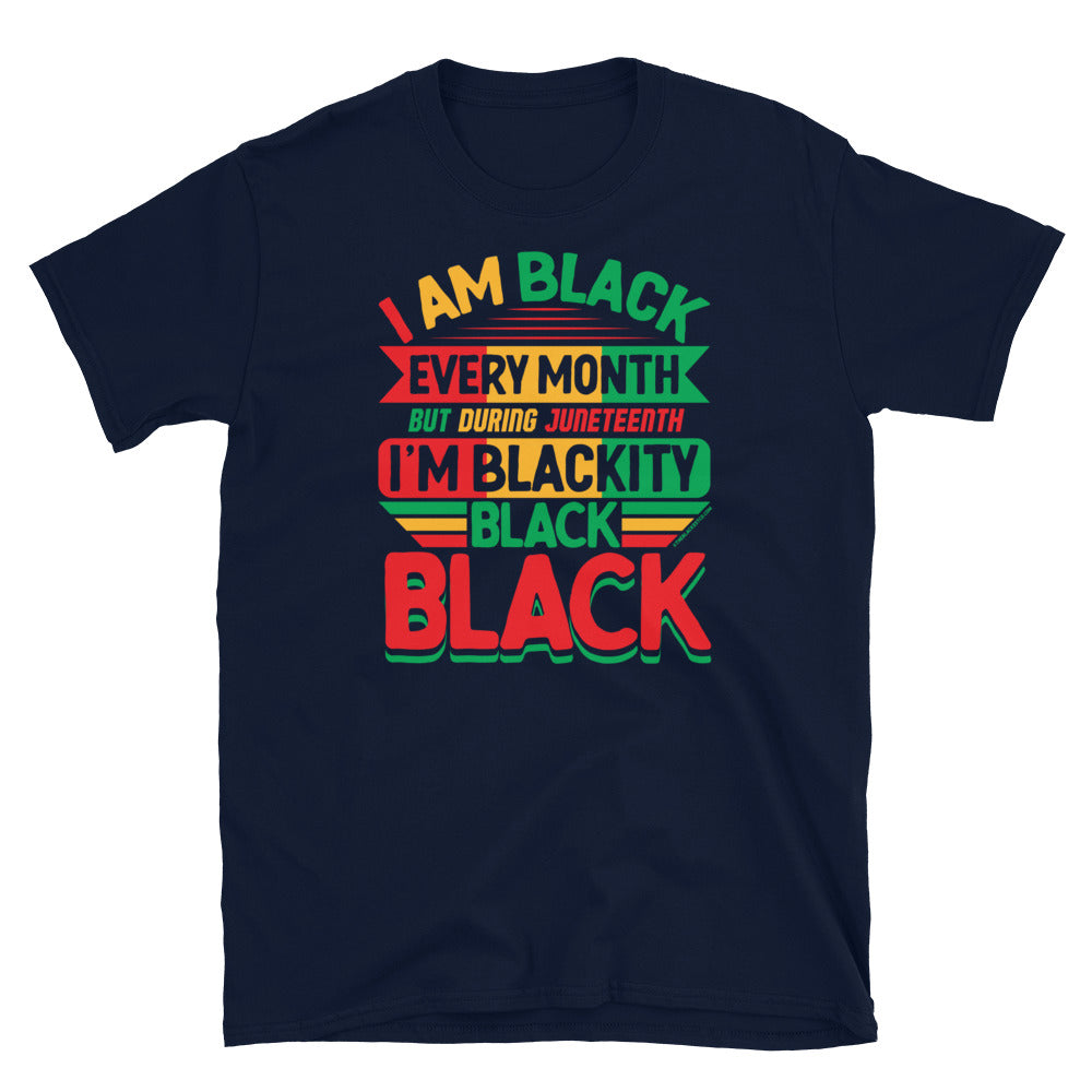 a navy t - shirt that says i am black every month, but on juneteenth I'm blackity black black