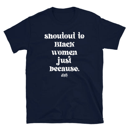 Navy blue Shoutout To Black Women Just Because Unisex T-Shirt with white text. A stylish and meaningful graphic tee for everyday wear.