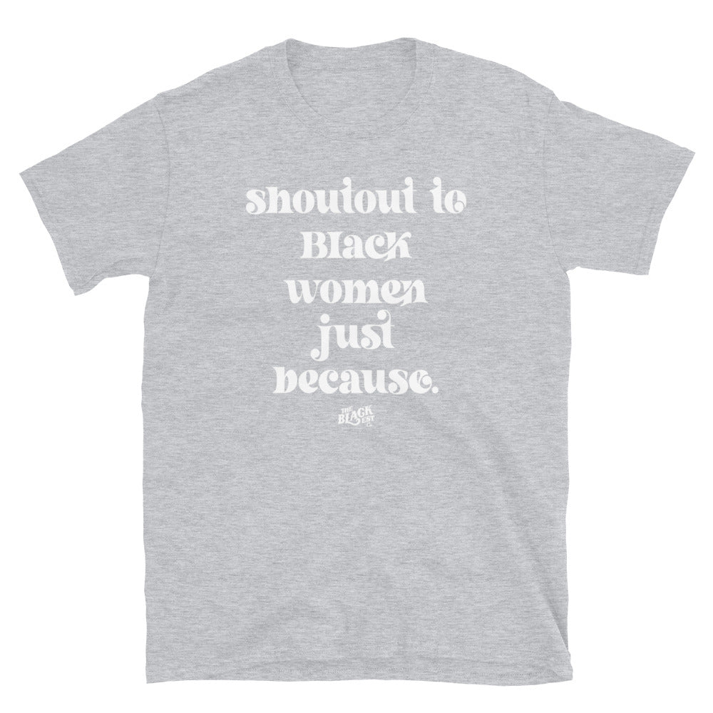 Light gray Shoutout To Black Women Just Because Unisex T-Shirt with white print. A soft, versatile tee celebrating Black women in style.