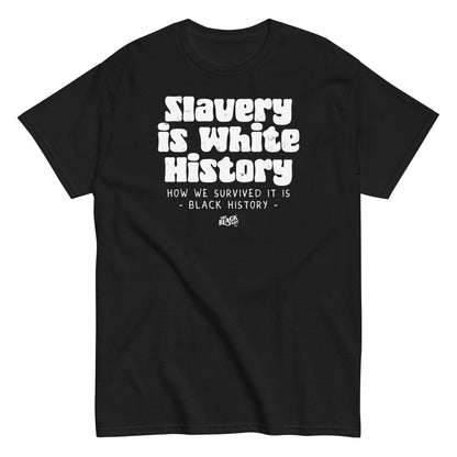 Black unisex t-shirt with bold white text reading 'Slavery Is White History, How We Survived It Is Black History,' by TheBlackest Co.