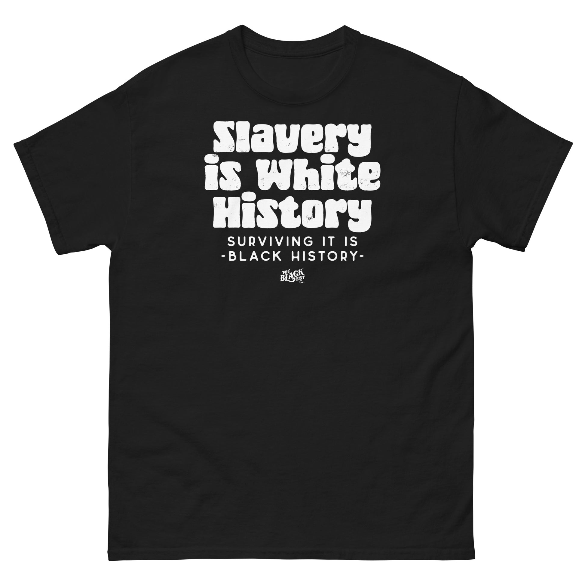 Dark brown unisex t-shirt with bold white text reading 'Slavery Is White History, Surviving It Is Black History' by TheBlackest Co.