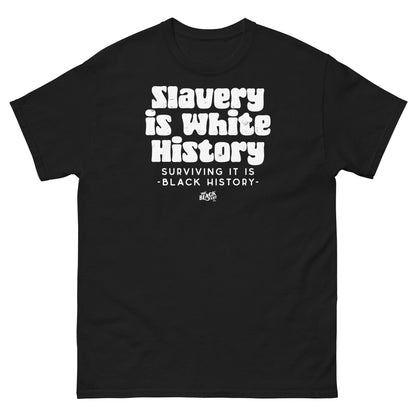 Dark brown unisex t-shirt with bold white text reading 'Slavery Is White History, Surviving It Is Black History' by TheBlackest Co.