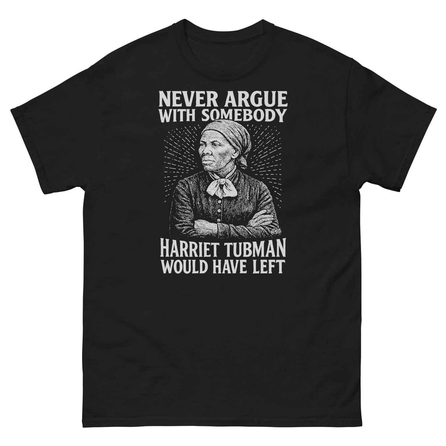 Classic black Never Argue Harriet Tubman Would Have Left Unisex Staple T-Shirt with bold white graphic of Harriet Tubman.