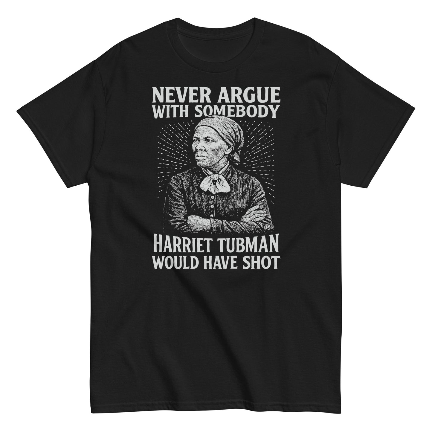 Black Never Argue Harriet Tubman Would Have Shot T-Shirt featuring bold white graphic of Harriet Tubman with empowering quote, unisex fit.