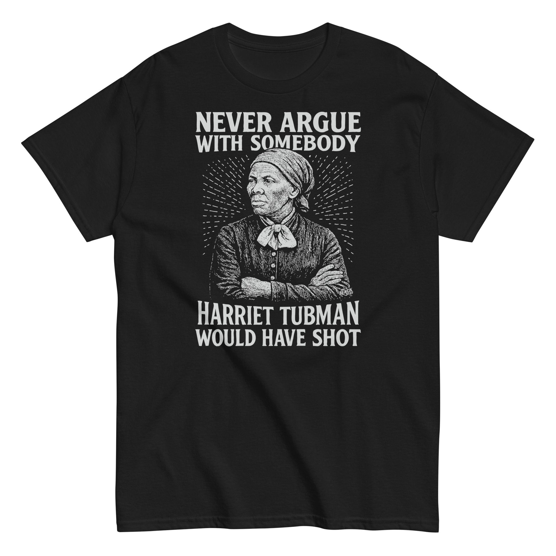 Black Never Argue Harriet Tubman Would Have Shot T-Shirt featuring bold white graphic of Harriet Tubman with empowering quote, unisex fit.