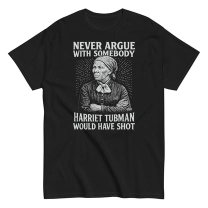 Black Never Argue Harriet Tubman Would Have Shot T-Shirt featuring bold white graphic of Harriet Tubman with empowering quote, unisex fit.