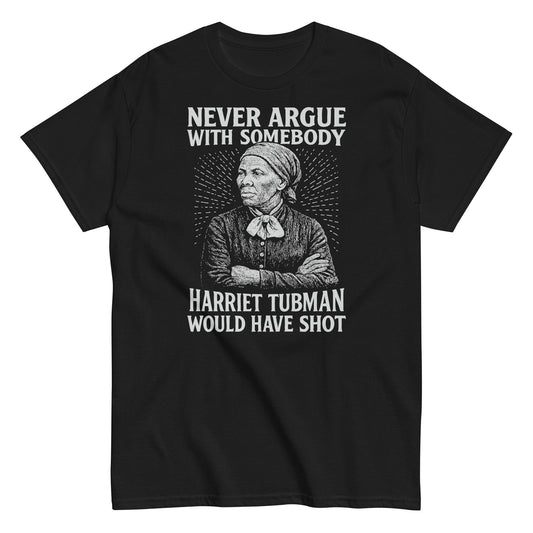 Black Never Argue Harriet Tubman Would Have Shot T-Shirt featuring bold white graphic of Harriet Tubman with empowering quote, unisex fit.