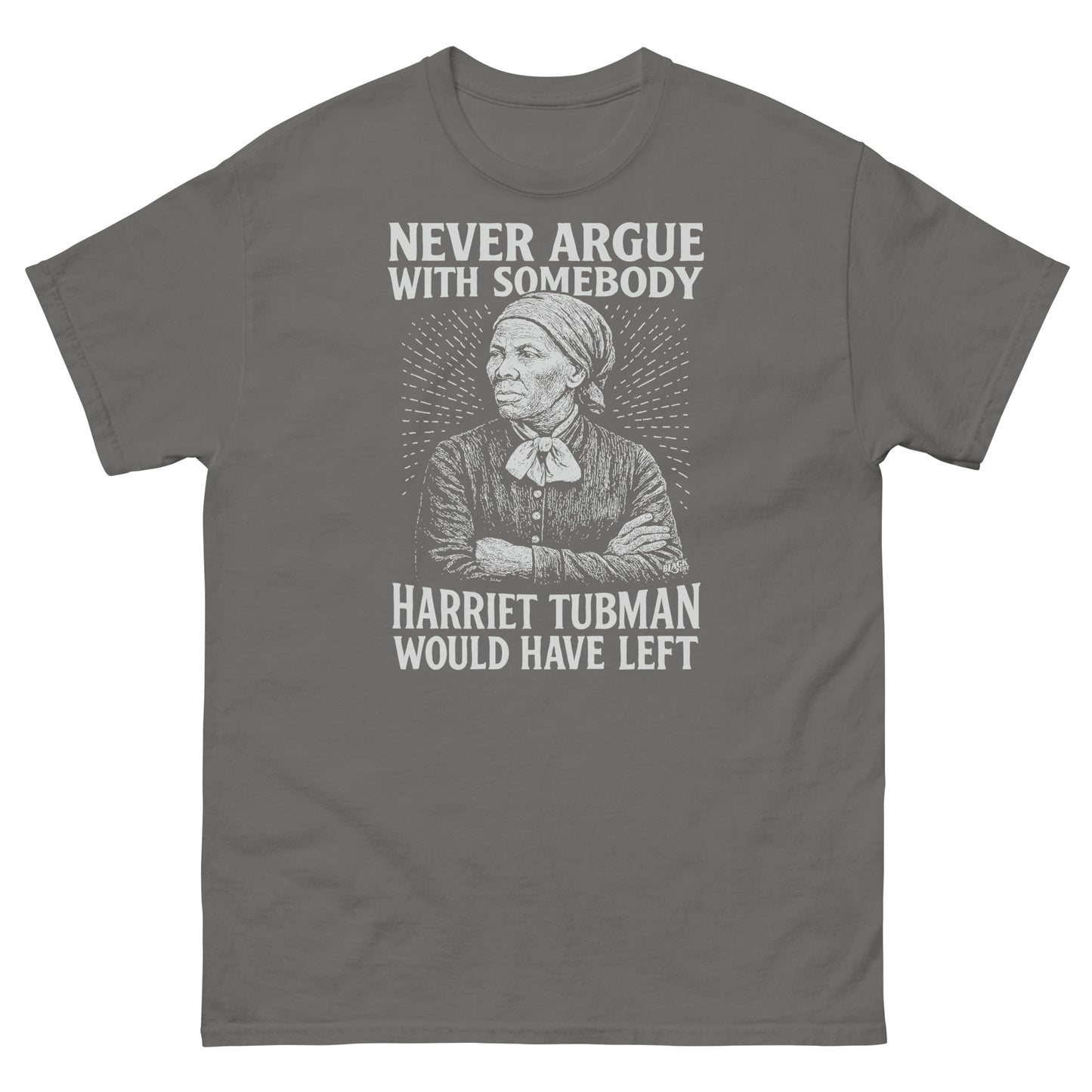 Gray Never Argue Harriet Tubman Would Have Left Unisex Staple T-Shirt with white graphic, ideal for history lovers and activists.