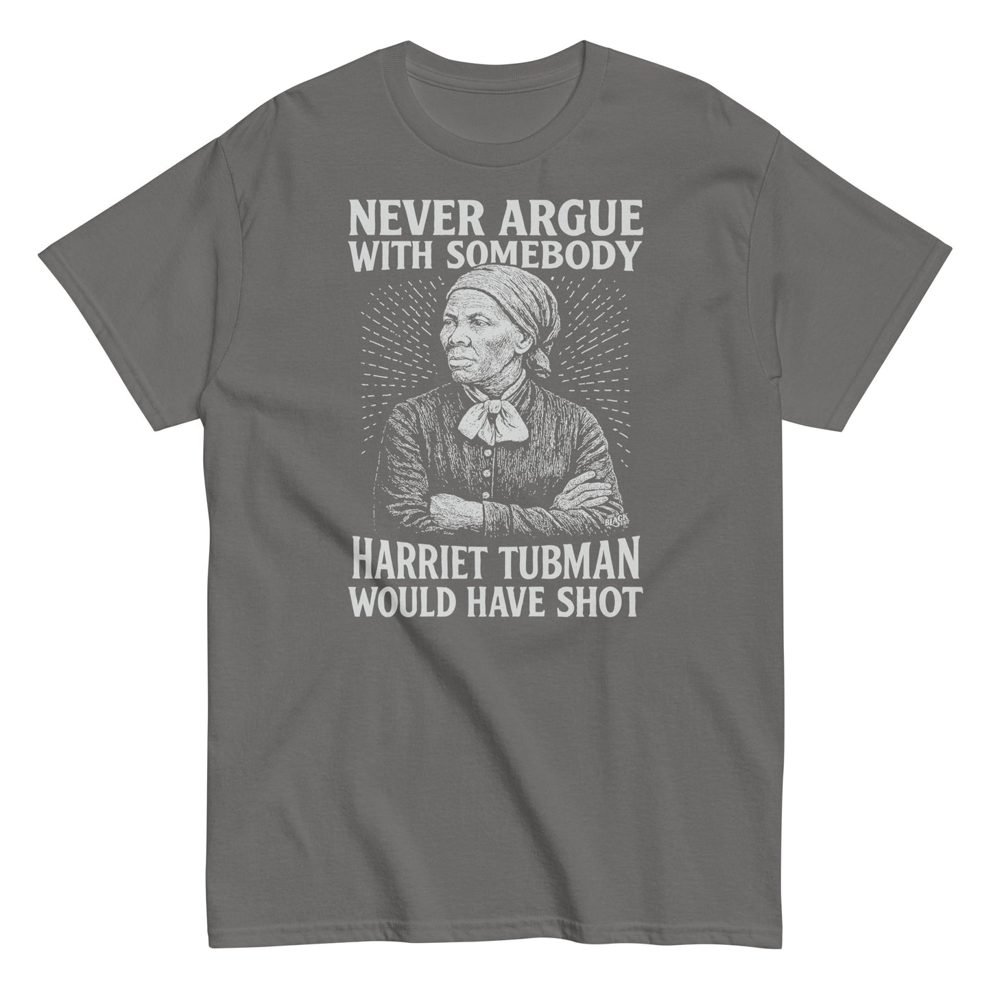 Gray Never Argue Harriet Tubman Would Have Shot T-Shirt with monochrome activist design, unisex fit for bold civil rights expression.