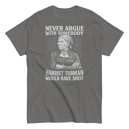 Gray Never Argue Harriet Tubman Would Have Shot T-Shirt with monochrome activist design, unisex fit for bold civil rights expression.