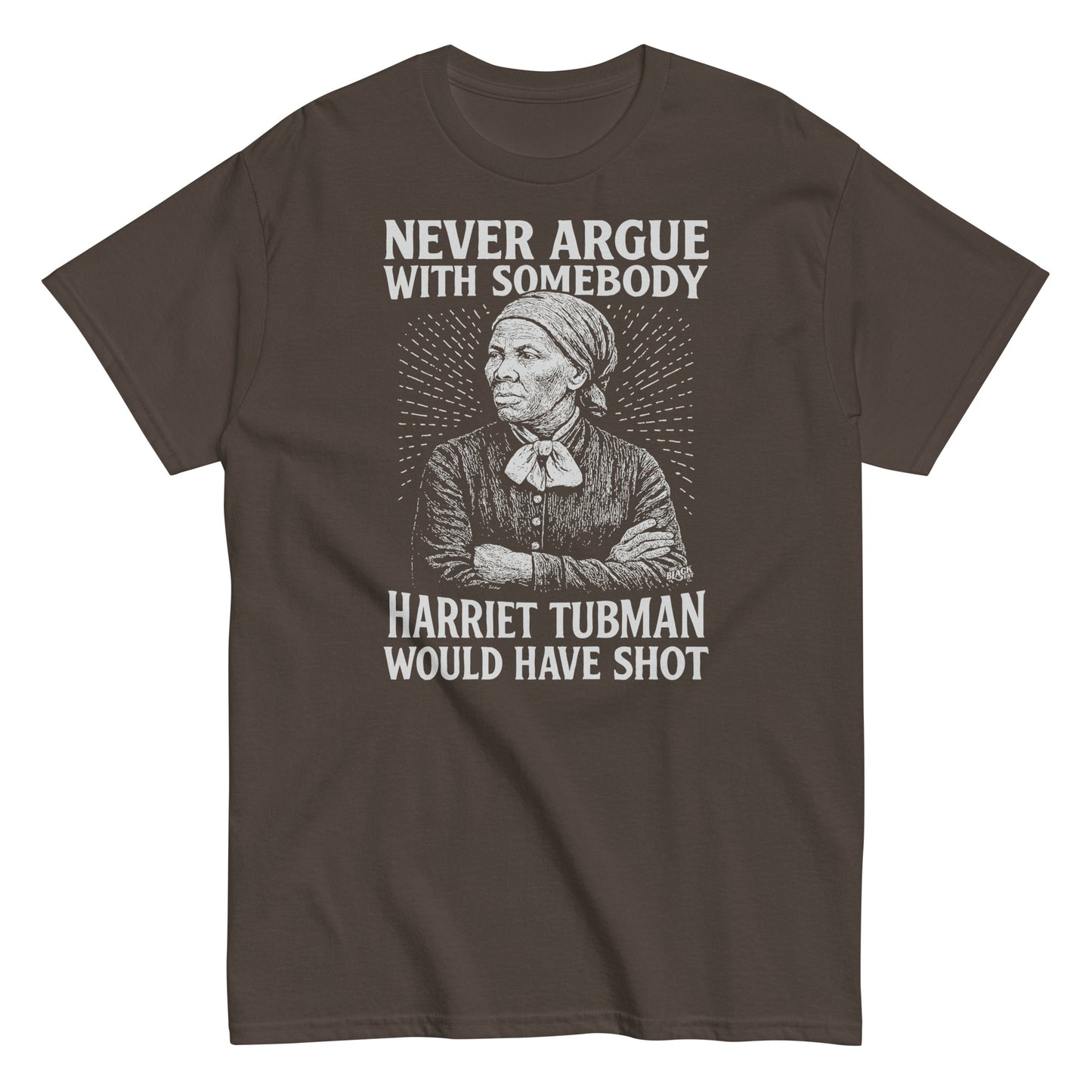 Brown Never Argue Harriet Tubman Would Have Shot T-Shirt featuring vintage-style Harriet Tubman illustration and strong activist quote.