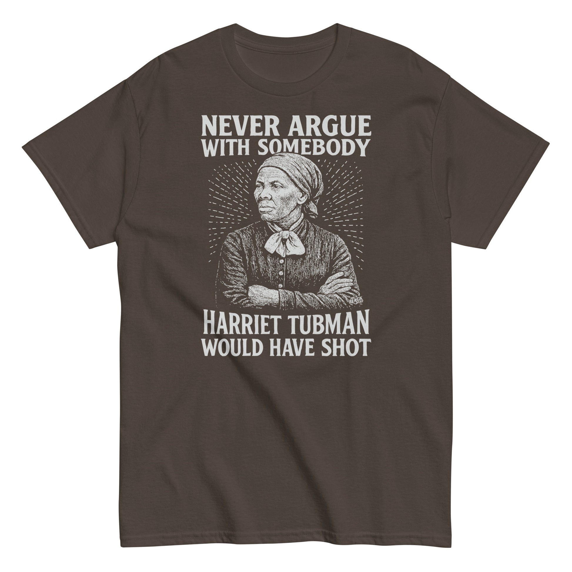 Brown Never Argue Harriet Tubman Would Have Shot T-Shirt featuring vintage-style Harriet Tubman illustration and strong activist quote.