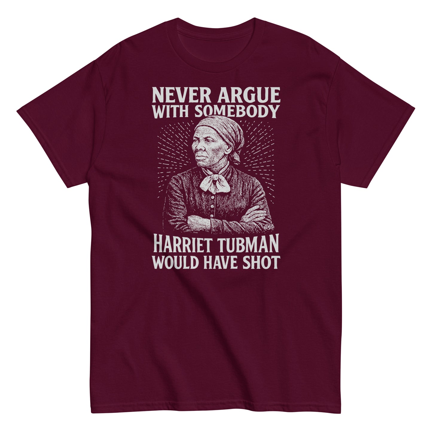 Maroon Never Argue Harriet Tubman Would Have Shot T-Shirt with white Harriet Tubman graphic and quote, ideal for bold statement apparel.