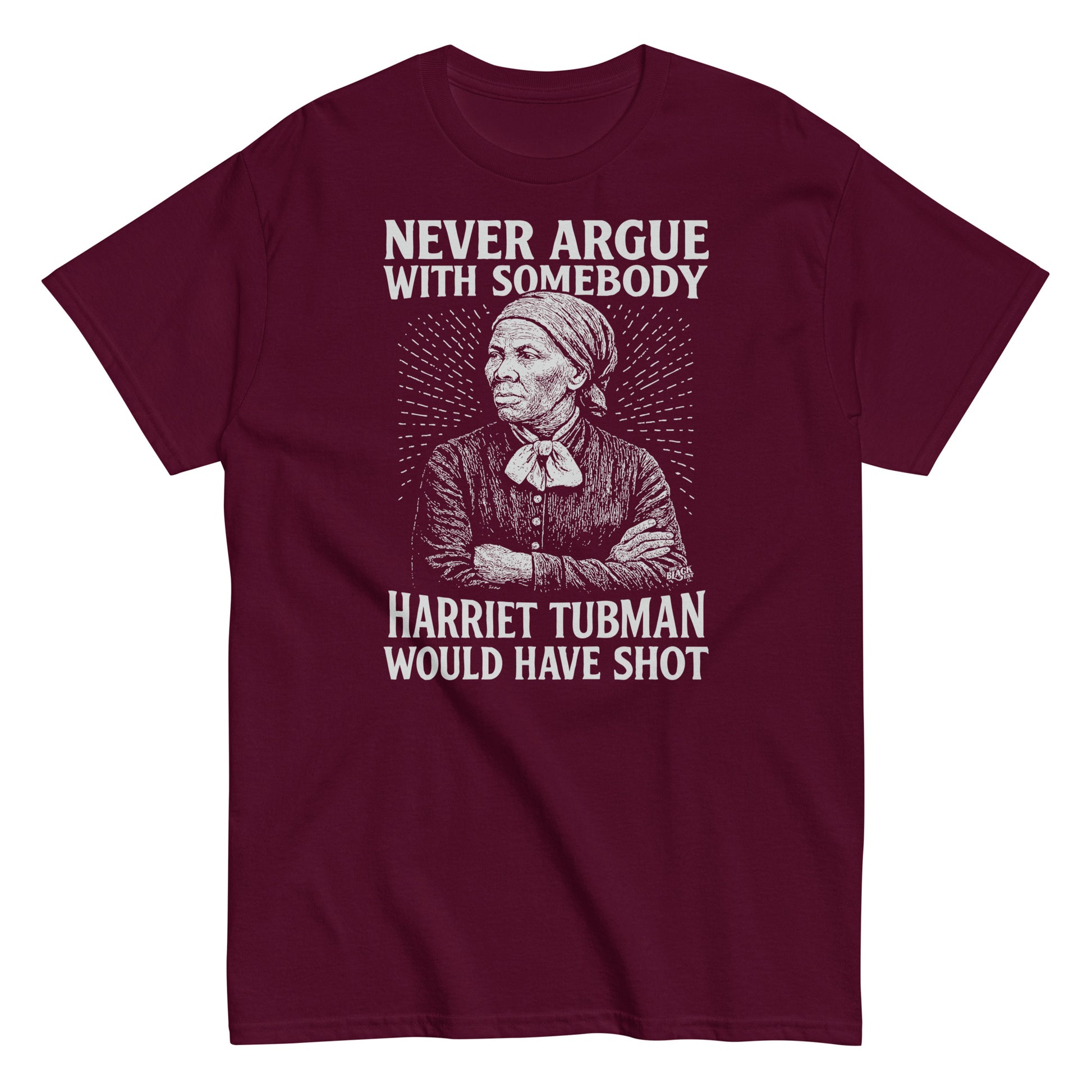 Maroon Never Argue Harriet Tubman Would Have Shot T-Shirt with white Harriet Tubman graphic and quote, ideal for bold statement apparel.