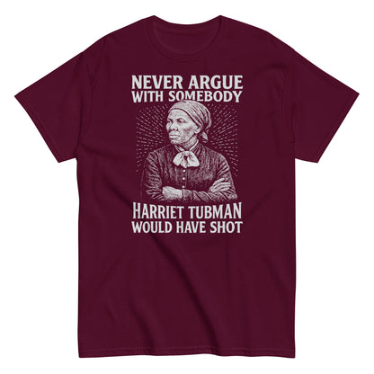 Maroon Never Argue Harriet Tubman Would Have Shot T-Shirt with white Harriet Tubman graphic and quote, ideal for bold statement apparel.
