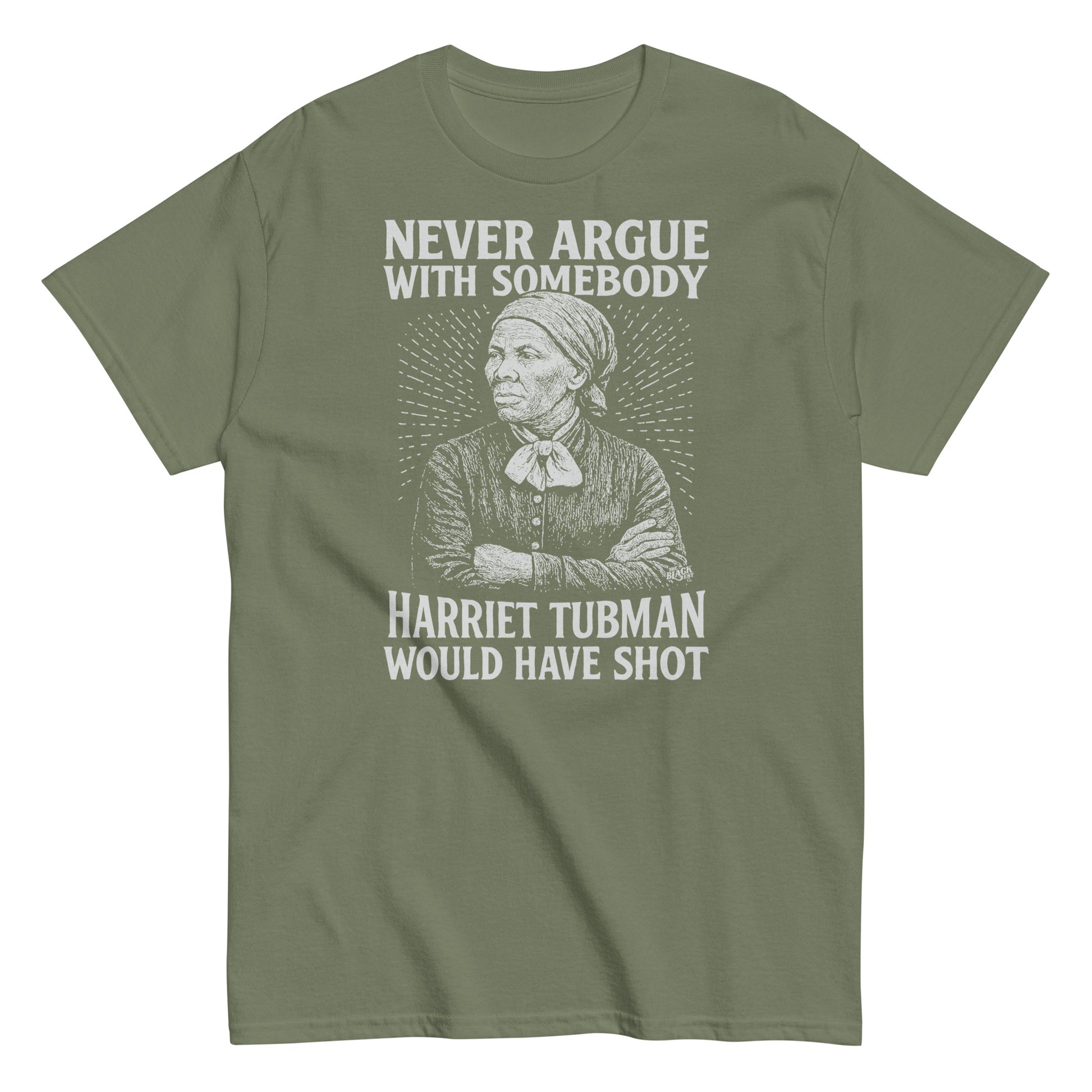 Olive green Never Argue Harriet Tubman Would Have Shot T-Shirt with white Harriet Tubman print, combining comfort and powerful protest message.