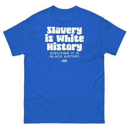 Blue unisex t-shirt with bold white text reading 'Slavery Is White History, Surviving It Is Black History' by TheBlackest Co.