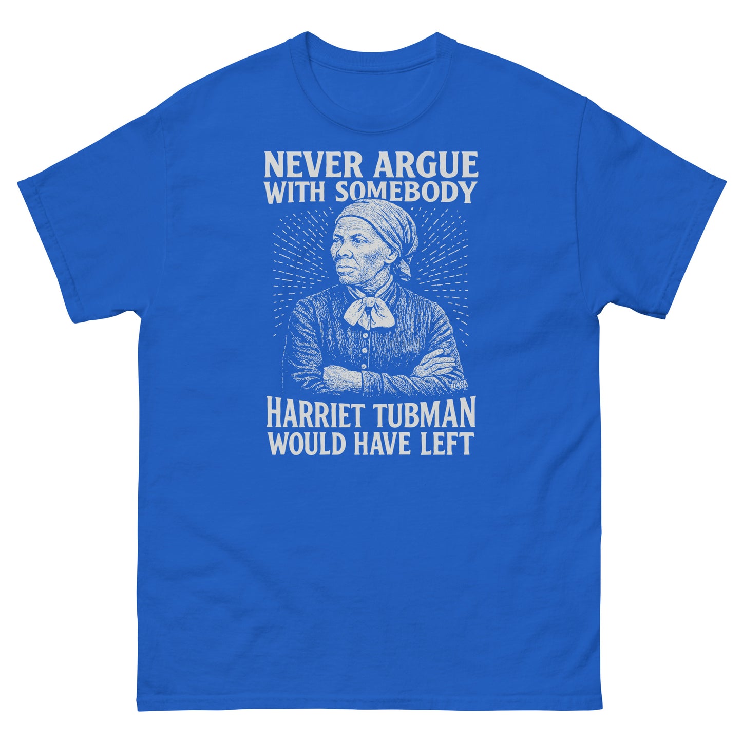 Royal blue Never Argue Harriet Tubman Would Have Left Unisex Staple T-Shirt with white graphic, perfect for cultural awareness wear.
