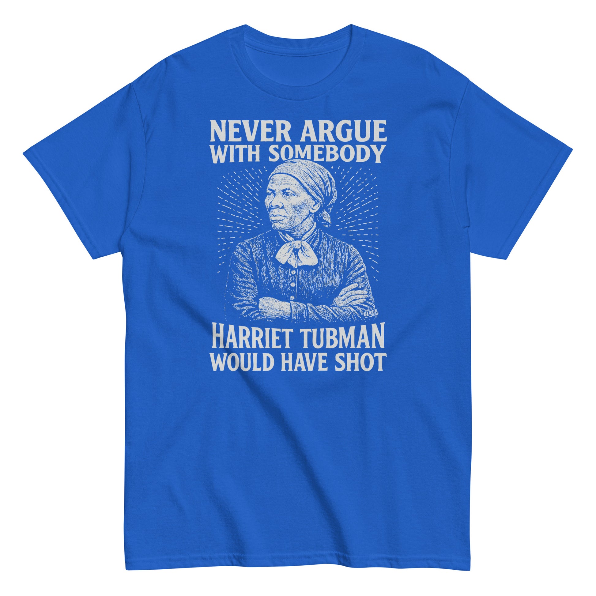 Royal blue Never Argue Harriet Tubman Would Have Shot T-Shirt with white graphic, ideal for statement-making streetwear and Black history pride.