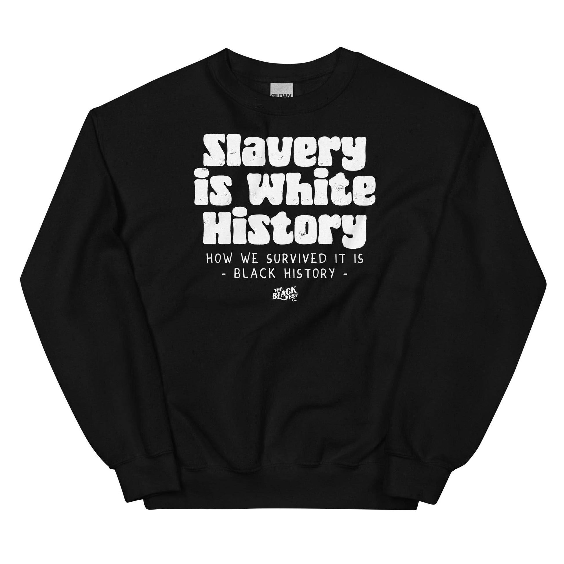 Black unisex sweatshirt with bold white text reading 'Slavery Is White History, How We Survived It Is Black History' by TheBlackest Co.