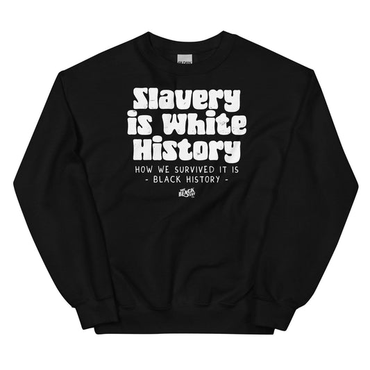 Black unisex sweatshirt with bold white text reading 'Slavery Is White History, How We Survived It Is Black History' by TheBlackest Co.