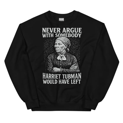 Black unisex sweatshirt with white Harriet Tubman illustration and text 'Never Argue With Somebody Harriet Tubman Would Have Left'.