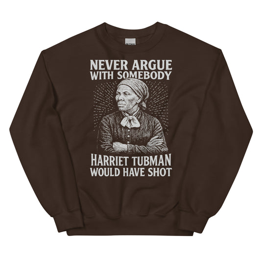 Brown Never Argue Harriet Tubman Would Have Shot Unisex Sweatshirt featuring bold white graphic of Harriet Tubman and empowering text.