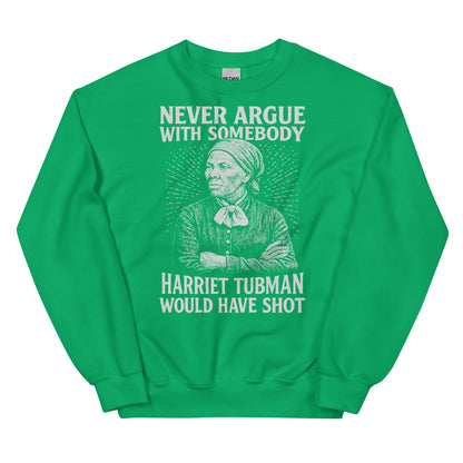 Green Never Argue Harriet Tubman Would Have Shot Unisex Sweatshirt featuring bold white Harriet Tubman graphic and empowering message.