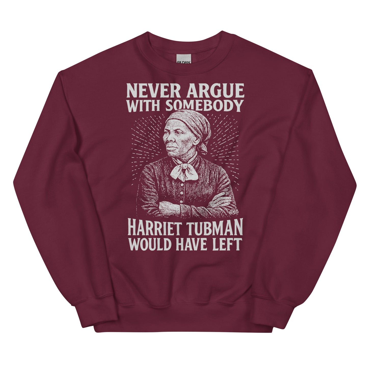 Maroon unisex sweatshirt with bold white graphic of Harriet Tubman and text 'Never Argue With Somebody Harriet Tubman Would Have Left'.