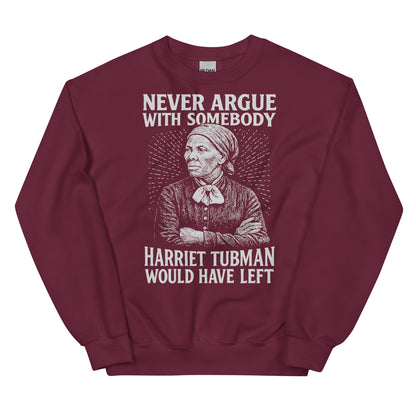 Maroon unisex sweatshirt with bold white graphic of Harriet Tubman and text 'Never Argue With Somebody Harriet Tubman Would Have Left'.