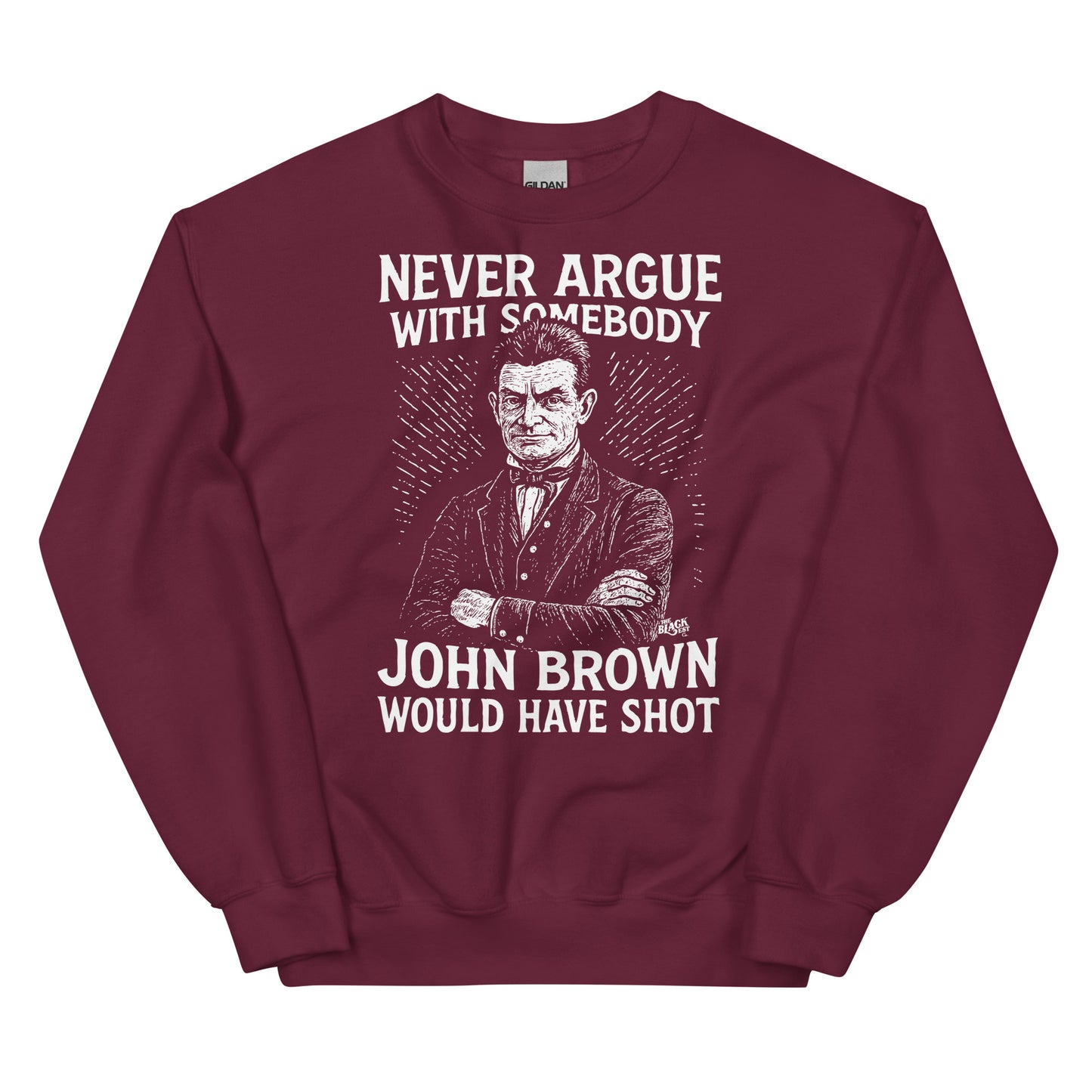 Maroon unisex sweatshirt with white print of John Brown and quote 'Never Argue With Somebody John Brown Would Have Shot' for bold historical style.