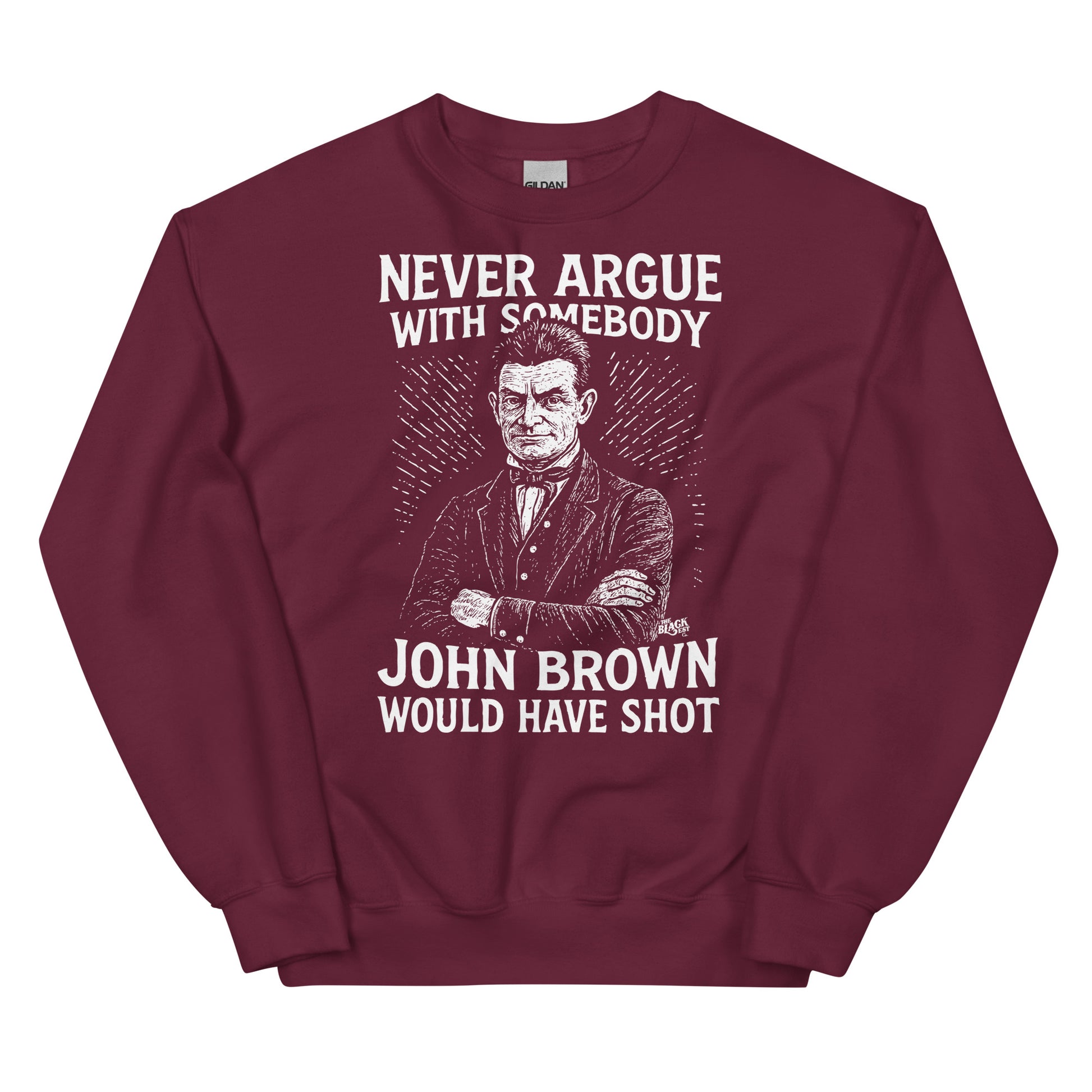 Maroon unisex sweatshirt with white print of John Brown and quote 'Never Argue With Somebody John Brown Would Have Shot' for bold historical style.