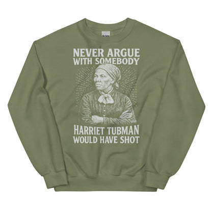 Olive green Never Argue Harriet Tubman Would Have Shot Unisex Sweatshirt with vintage-style print and bold historical statement.