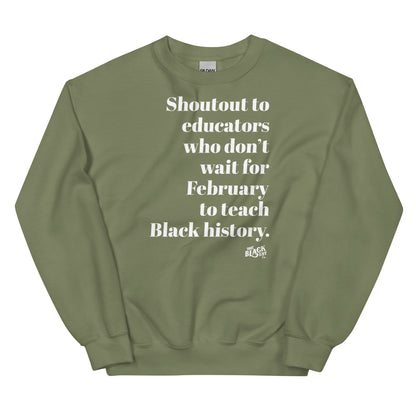 Olive green sweatshirt with white text emphasizing appreciation for educators teaching Black history beyond February, relaxed fit
